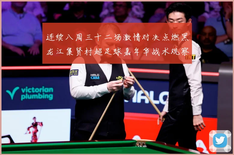 连续八周三十二场激情对决点燃黑龙江集贤村超足球嘉年华战术观察-深度解析