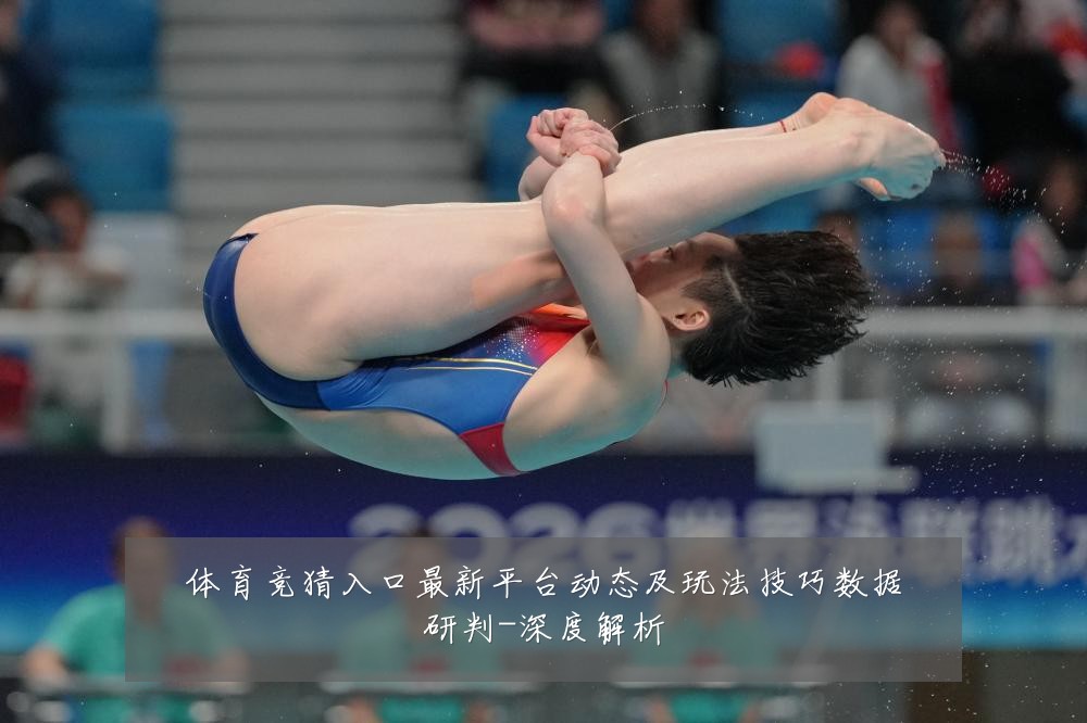 体育竞猜入口最新平台动态及玩法技巧数据研判-深度解析