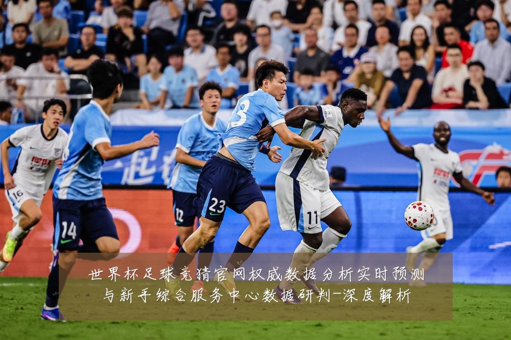 世界杯足球竞猜官网权威数据分析实时预测与新手综合服务中心数据研判-深度解析